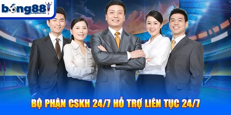 Bong88 Bộ phận CSKH 24/7 hỗ trợ liên tục 24/7