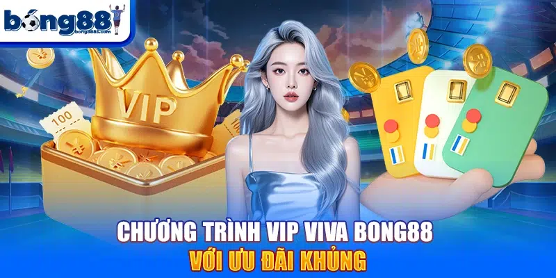 Bong88 Chương trình VIP VIVA BONG88 với ưu đãi khủng