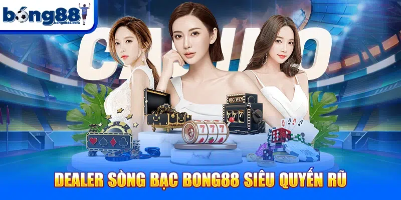 Bong88 Dealer sòng bạc BONG88 siêu quyến rũ