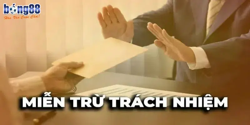 Miễn trách nhiệm Trường hợp trách nhiệm không thuộc về BONG88